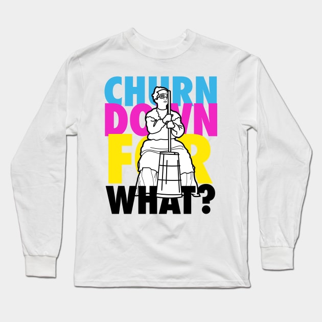 Churn Down For What? Long Sleeve T-Shirt by schwigg